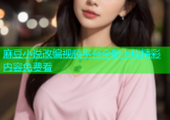 麻豆小说改编视频平台全新上线精彩内容免费看