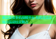麻豆夜夜手机视频平台 极致视觉体验与互动社交魅力