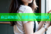 麻豆破解版：免费视频解锁神器