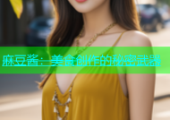 麻豆酱：美食创作的秘密武器