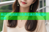 麻豆午夜视频18高清资源免费看精彩不断