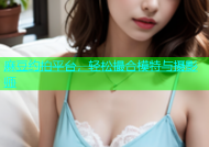 麻豆约拍平台，轻松撮合模特与摄影师