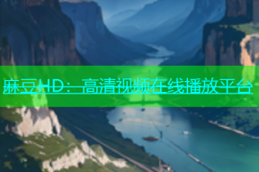 麻豆HD：高清视频在线播放平台